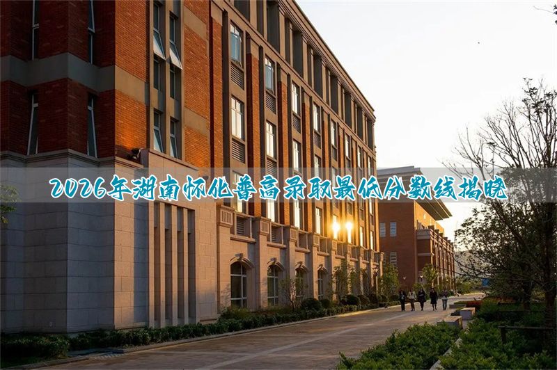 2026年湖南怀化普高录取最低分数线揭晓