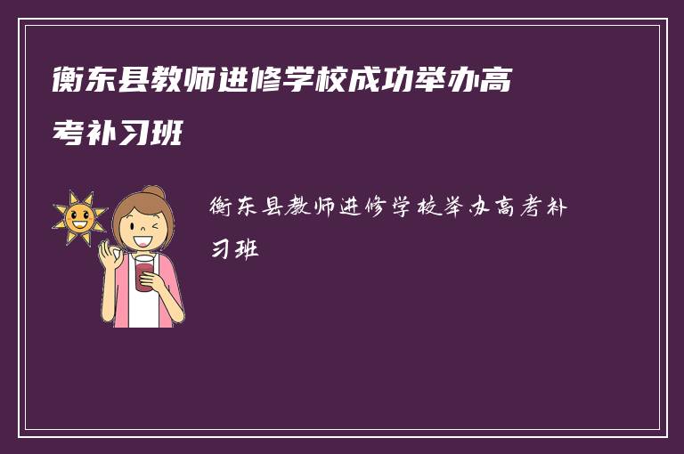衡东县教师进修学校成功举办高考补习班