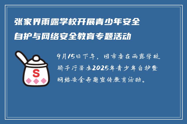 张家界雨露学校开展青少年安全自护与网络安全教育专题活动