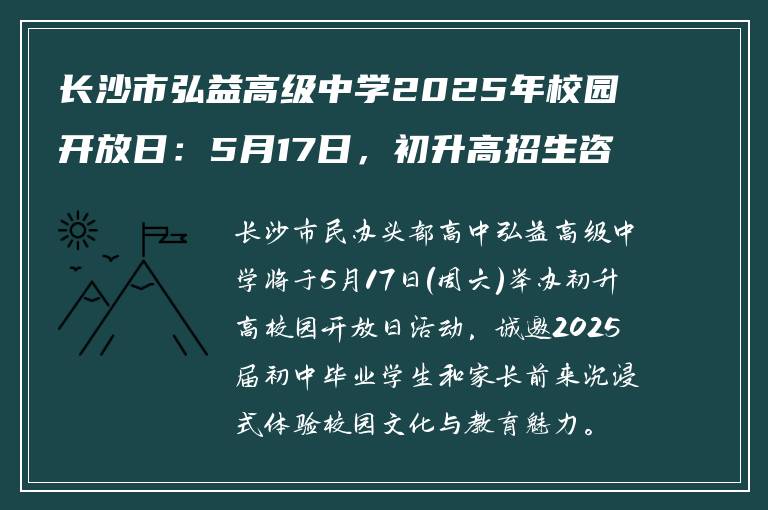 长沙市弘益高级中学2025年校园开放日：5月17日，初升高招生咨询全攻略