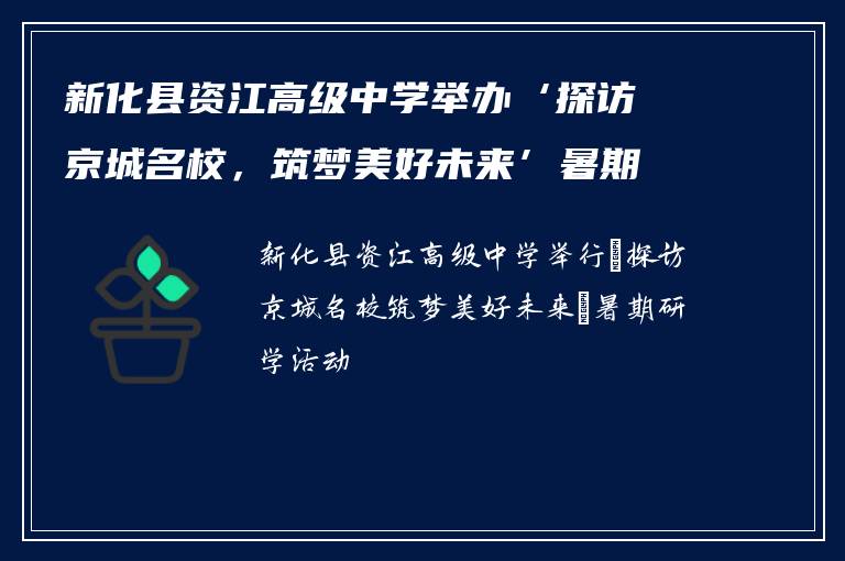 新化县资江高级中学举办‘探访京城名校，筑梦美好未来’暑期研学活动