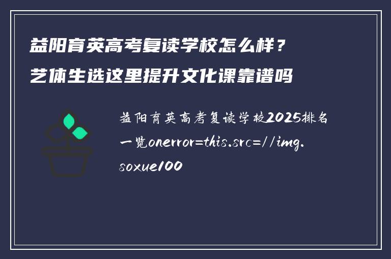 益阳育英高考复读学校怎么样？艺体生选这里提升文化课靠谱吗？