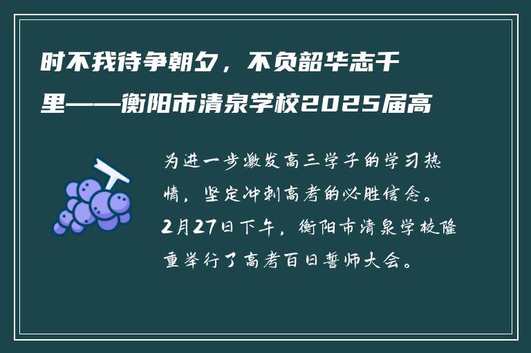 时不我待争朝夕，不负韶华志千里——衡阳市清泉学校2025届高考百日誓师大会