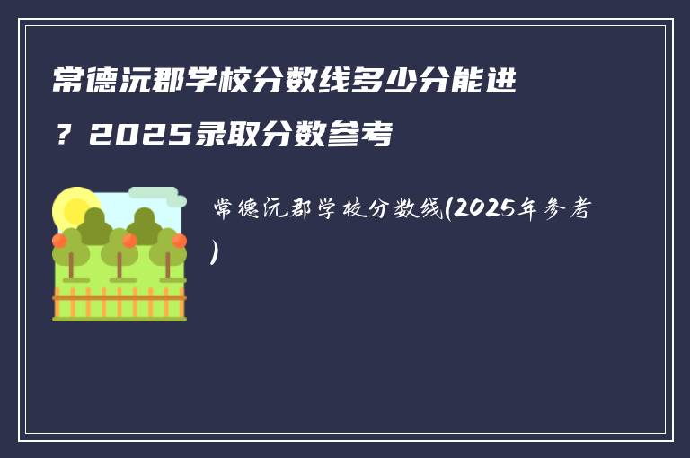 常德沅郡学校分数线多少分能进？2025录取分数参考