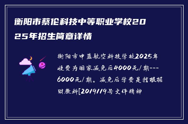 衡阳市蔡伦科技中等职业学校2025年招生简章详情