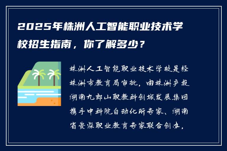 2025年株洲人工智能职业技术学校招生指南，你了解多少？