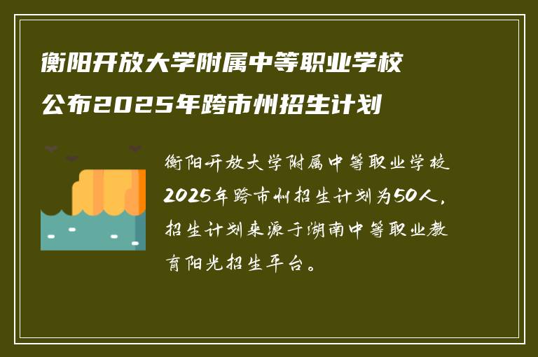 衡阳开放大学附属中等职业学校公布2025年跨市州招生计划