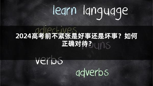 2024高考前不紧张是好事还是坏事？如何正确对待？